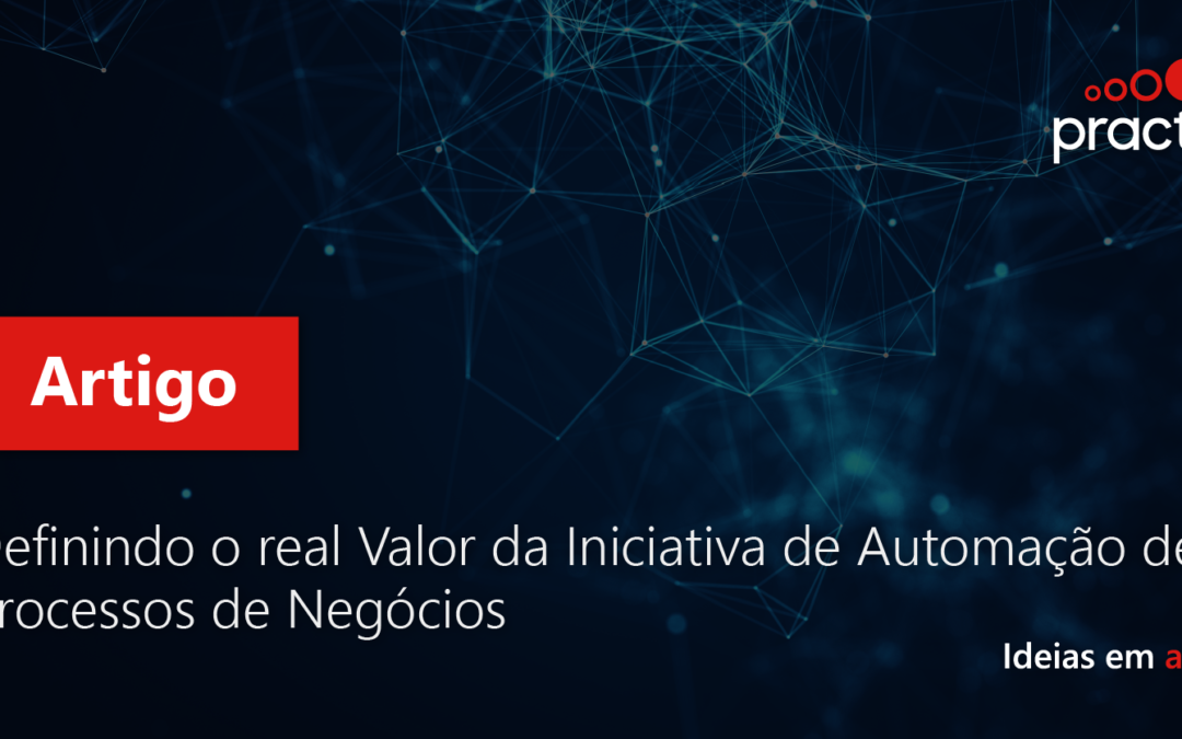 Definindo o real Valor da Iniciativa de Automação de Processos de Negócios