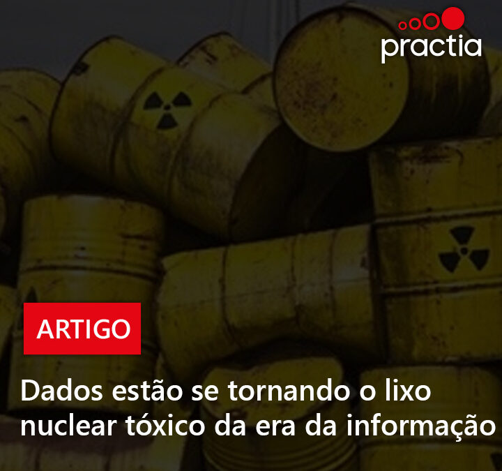 Dados estão se tornando o lixo nuclear tóxico da era da informação